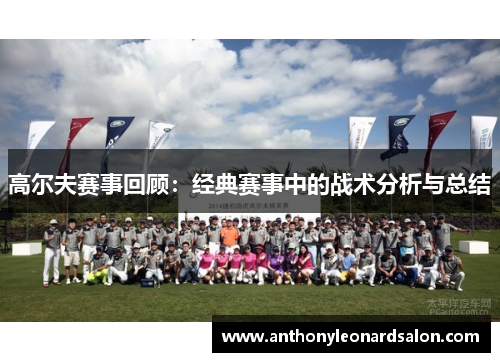 高尔夫赛事回顾：经典赛事中的战术分析与总结